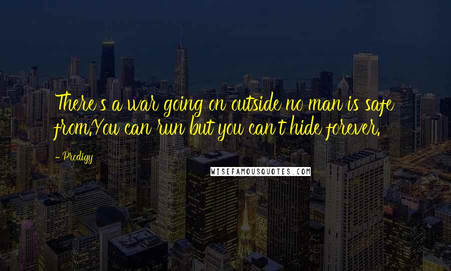 Prodigy Quotes: There's a war going on outside no man is safe from.You can run but you can't hide forever.