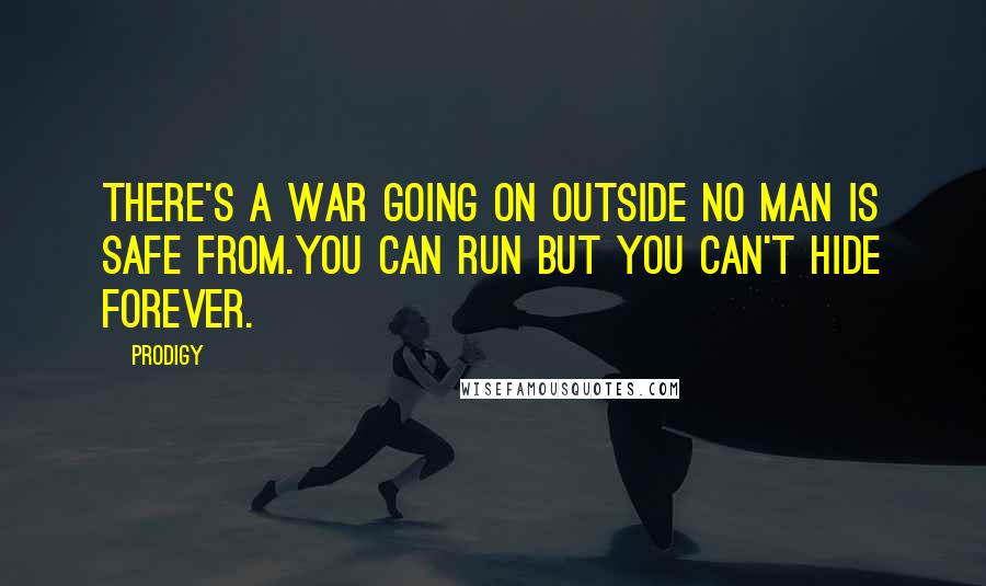 Prodigy Quotes: There's a war going on outside no man is safe from.You can run but you can't hide forever.