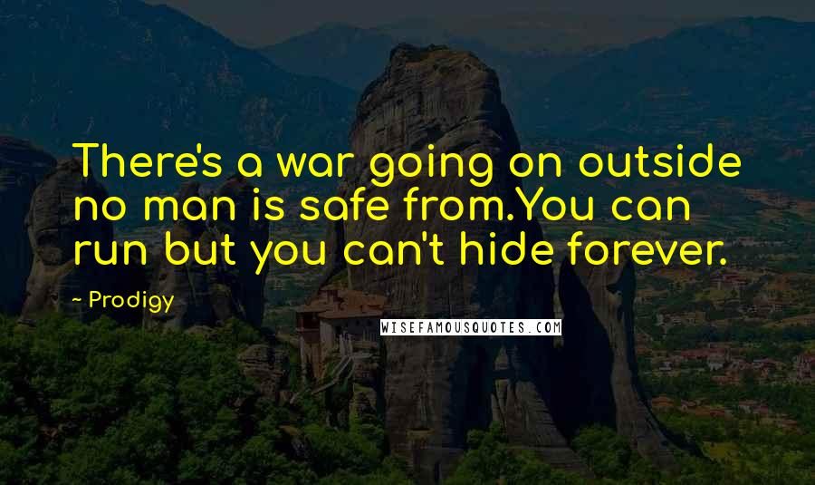 Prodigy Quotes: There's a war going on outside no man is safe from.You can run but you can't hide forever.