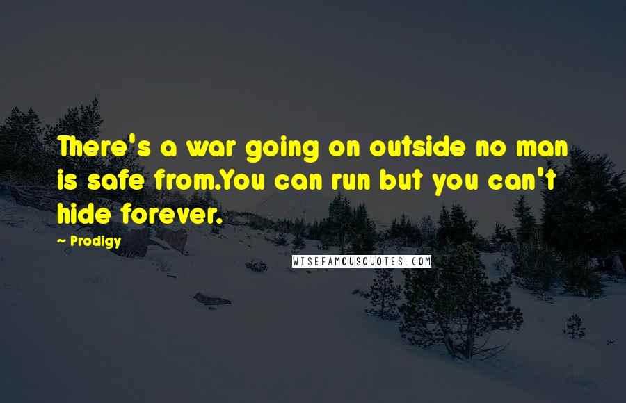 Prodigy Quotes: There's a war going on outside no man is safe from.You can run but you can't hide forever.