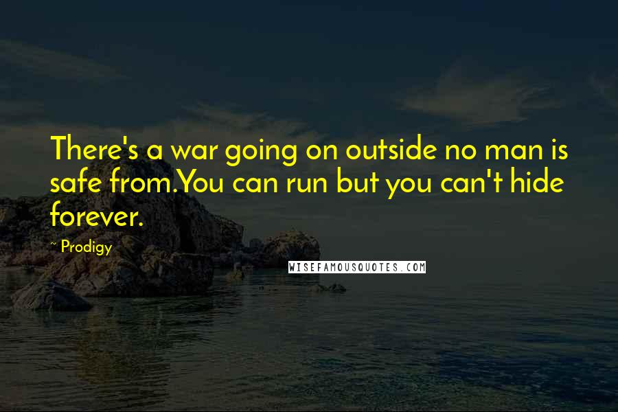 Prodigy Quotes: There's a war going on outside no man is safe from.You can run but you can't hide forever.