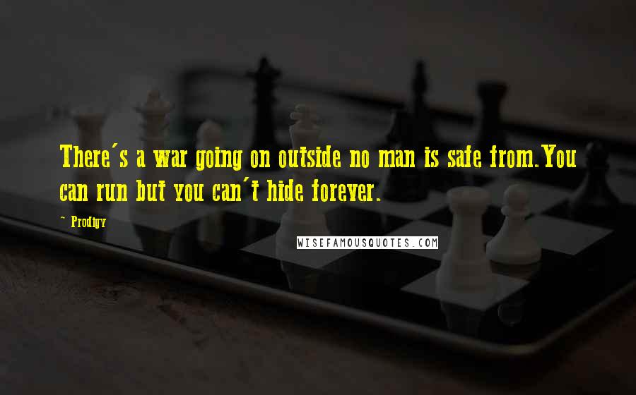 Prodigy Quotes: There's a war going on outside no man is safe from.You can run but you can't hide forever.