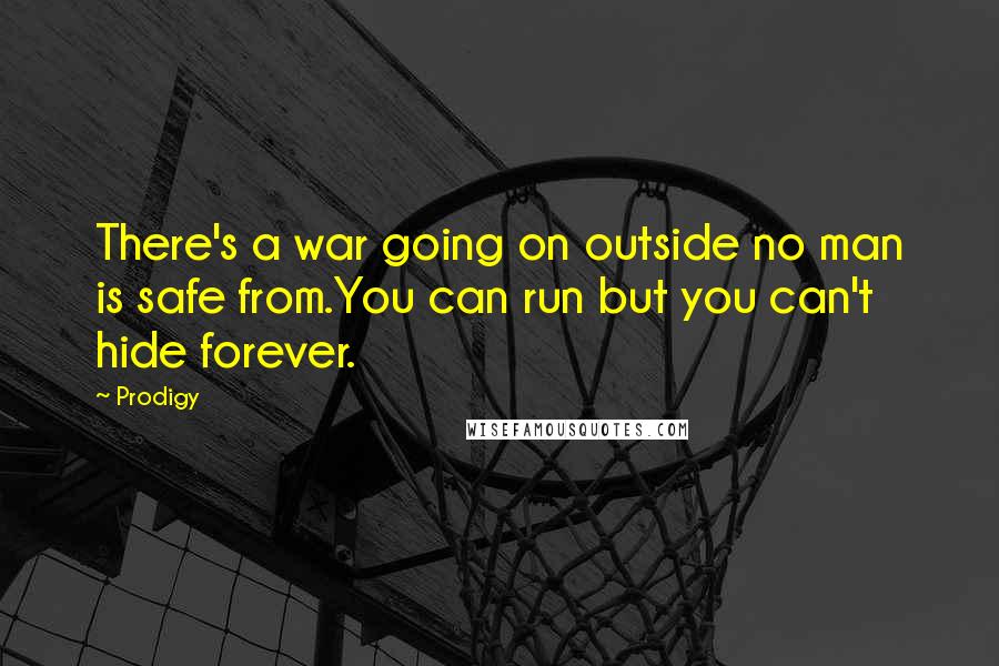 Prodigy Quotes: There's a war going on outside no man is safe from.You can run but you can't hide forever.