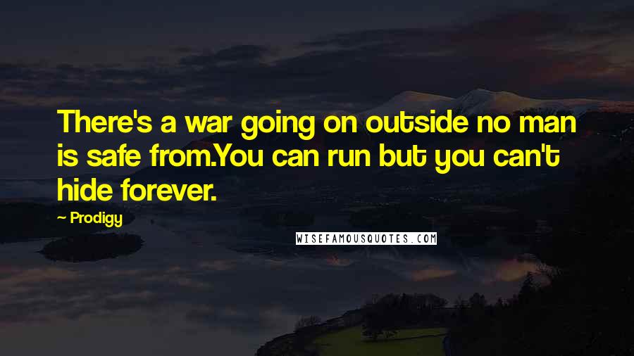 Prodigy Quotes: There's a war going on outside no man is safe from.You can run but you can't hide forever.