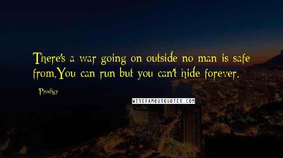 Prodigy Quotes: There's a war going on outside no man is safe from.You can run but you can't hide forever.