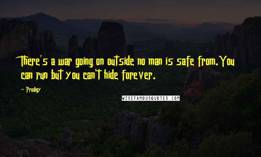 Prodigy Quotes: There's a war going on outside no man is safe from.You can run but you can't hide forever.