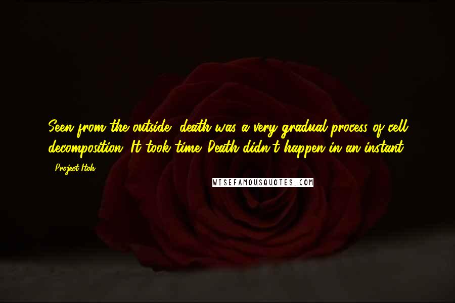 Project Itoh Quotes: Seen from the outside, death was a very gradual process of cell decomposition. It took time. Death didn't happen in an instant.