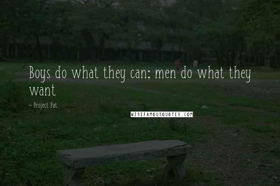 Project Pat Quotes: Boys do what they can; men do what they want