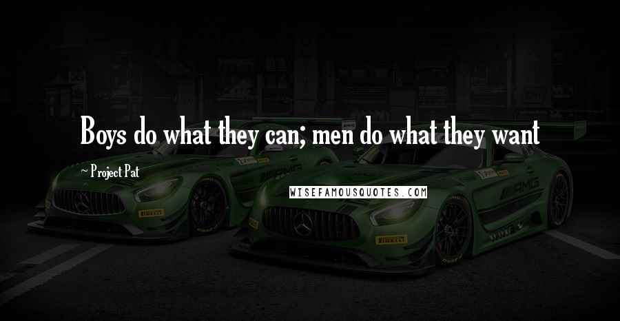 Project Pat Quotes: Boys do what they can; men do what they want