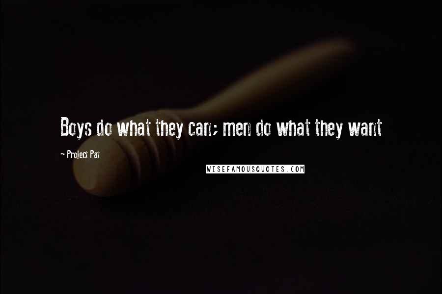 Project Pat Quotes: Boys do what they can; men do what they want