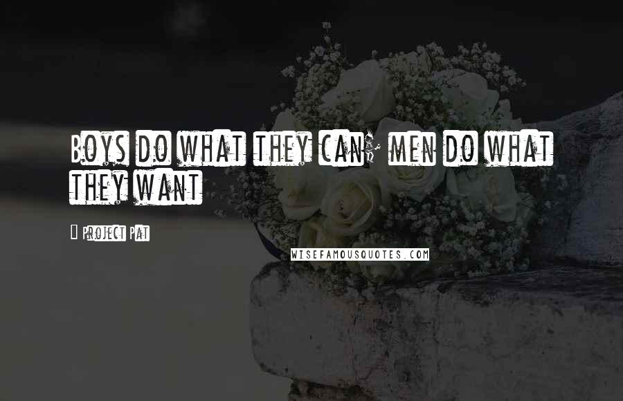 Project Pat Quotes: Boys do what they can; men do what they want