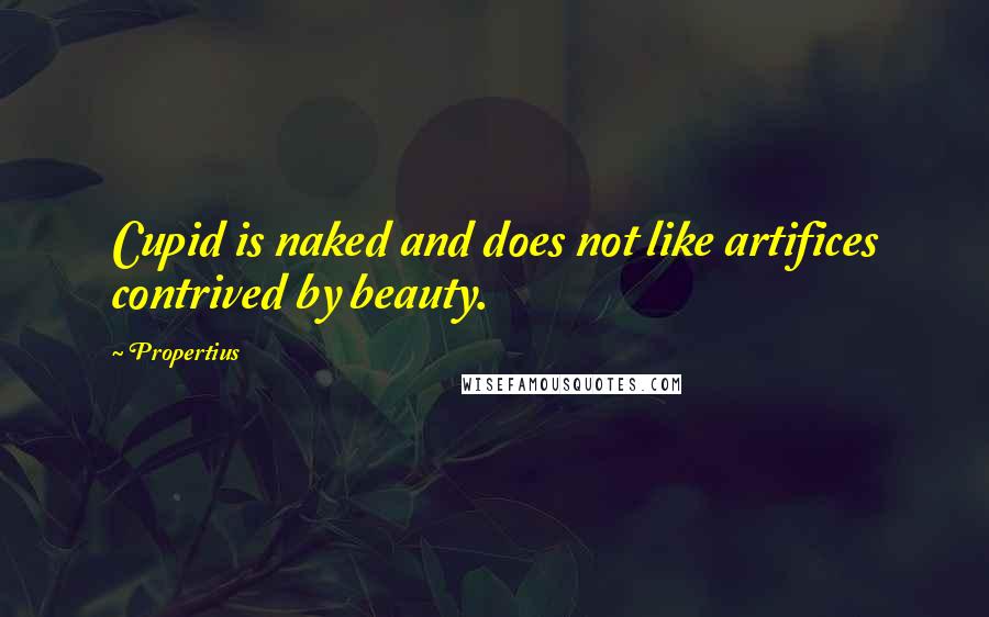 Propertius Quotes: Cupid is naked and does not like artifices contrived by beauty.