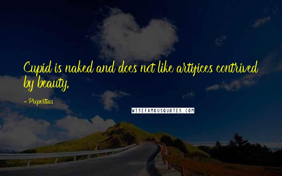 Propertius Quotes: Cupid is naked and does not like artifices contrived by beauty.