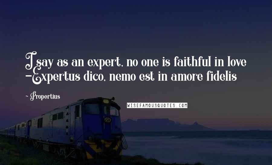 Propertius Quotes: I say as an expert, no one is faithful in love -Expertus dico, nemo est in amore fidelis