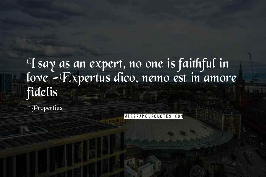 Propertius Quotes: I say as an expert, no one is faithful in love -Expertus dico, nemo est in amore fidelis