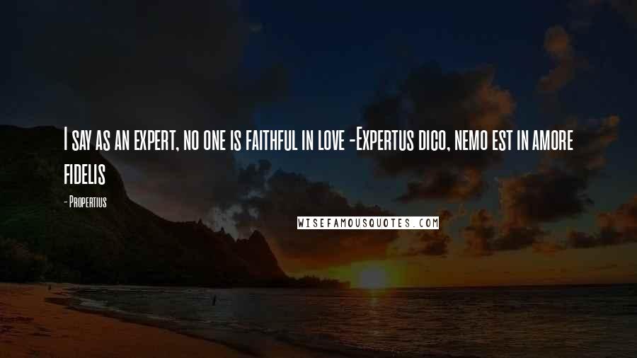 Propertius Quotes: I say as an expert, no one is faithful in love -Expertus dico, nemo est in amore fidelis