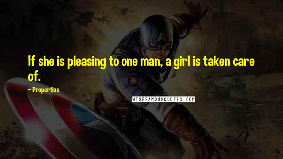Propertius Quotes: If she is pleasing to one man, a girl is taken care of.