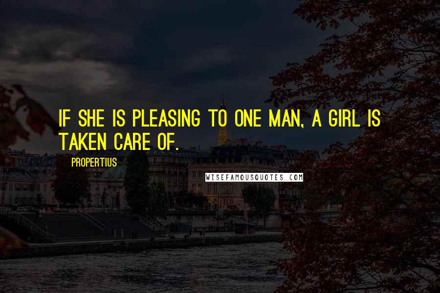 Propertius Quotes: If she is pleasing to one man, a girl is taken care of.