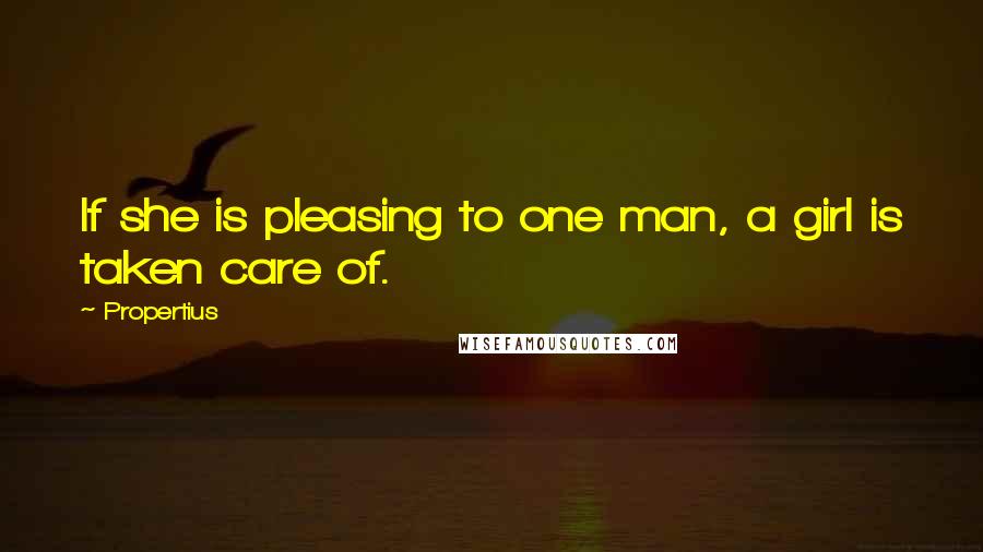 Propertius Quotes: If she is pleasing to one man, a girl is taken care of.