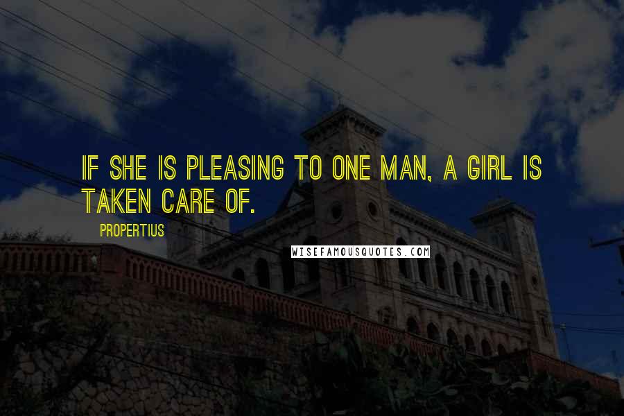 Propertius Quotes: If she is pleasing to one man, a girl is taken care of.