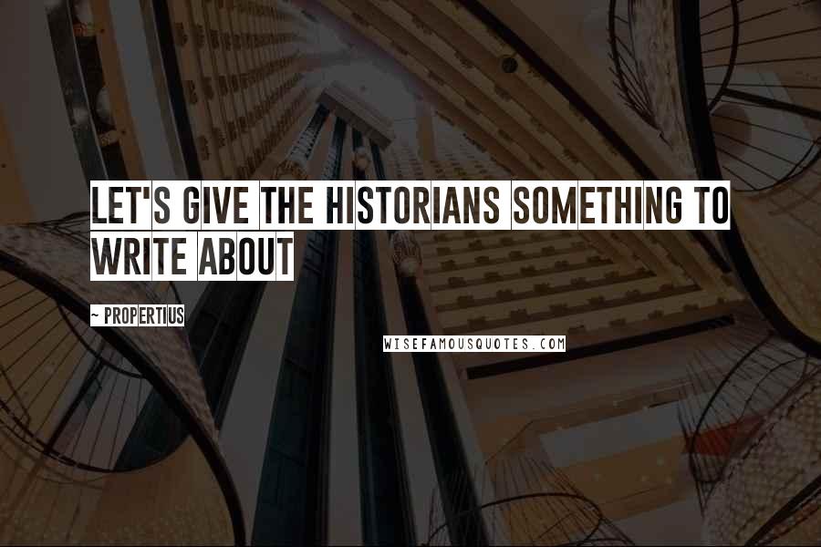 Propertius Quotes: Let's give the historians something to write about