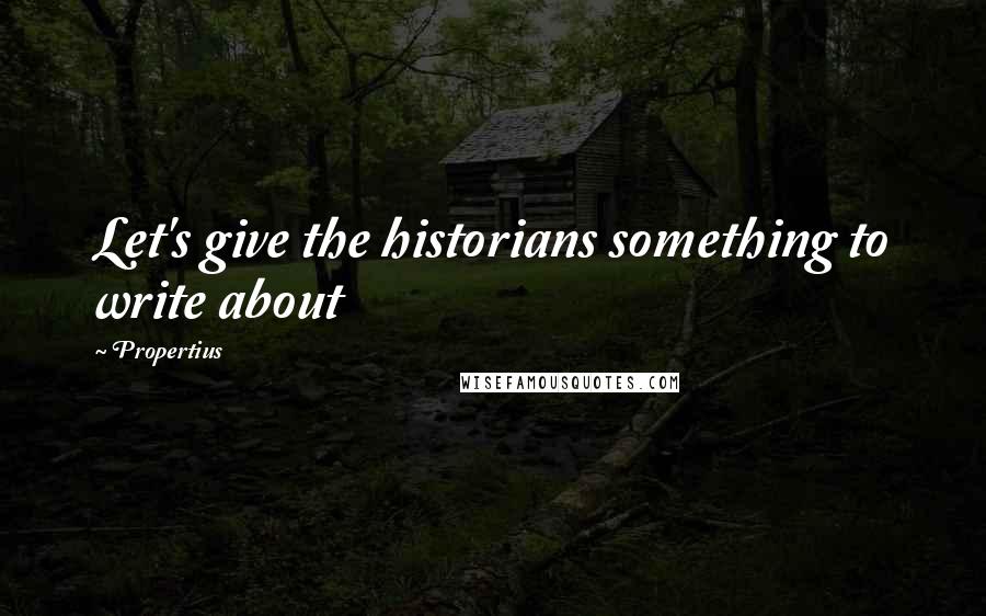 Propertius Quotes: Let's give the historians something to write about