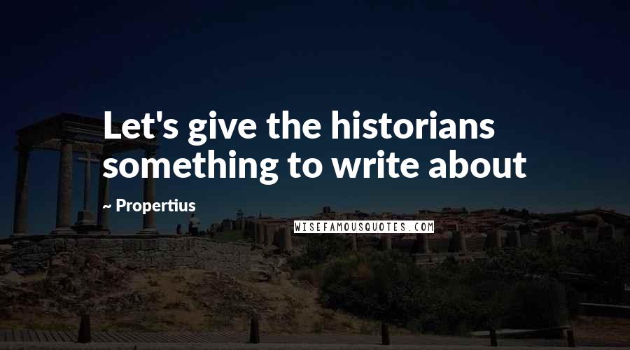 Propertius Quotes: Let's give the historians something to write about