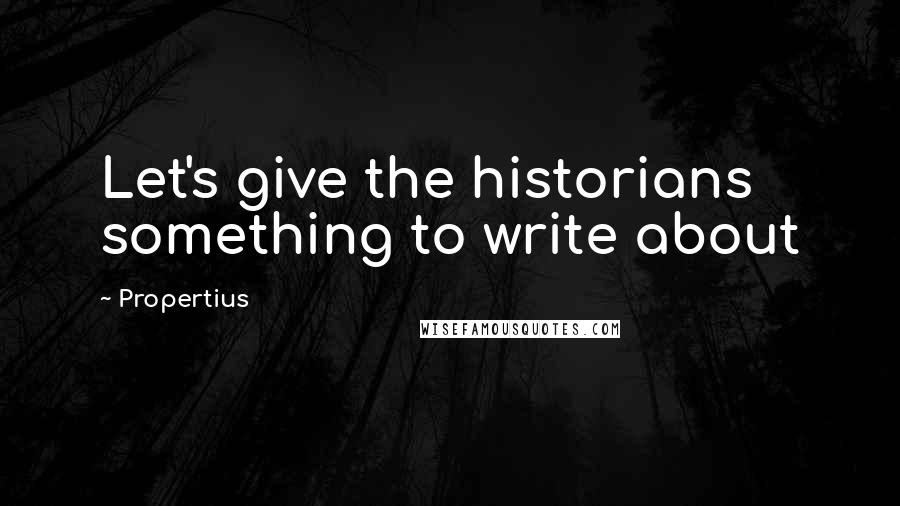 Propertius Quotes: Let's give the historians something to write about