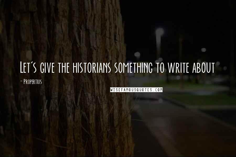 Propertius Quotes: Let's give the historians something to write about