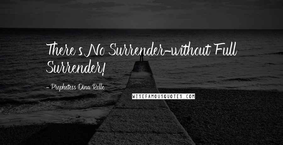 Prophetess Dina Rolle Quotes: There's No Surrender~without Full Surrender!