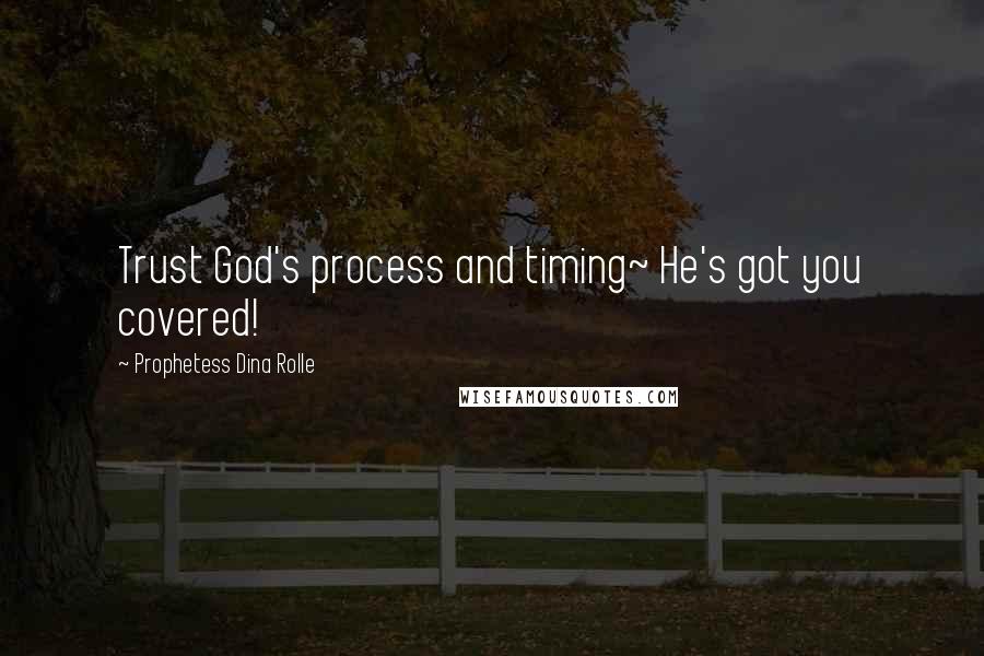 Prophetess Dina Rolle Quotes: Trust God's process and timing~ He's got you covered!