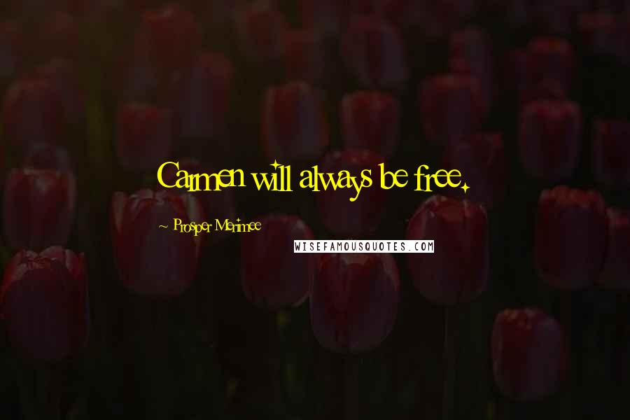 Prosper Merimee Quotes: Carmen will always be free.