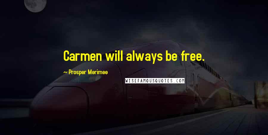 Prosper Merimee Quotes: Carmen will always be free.
