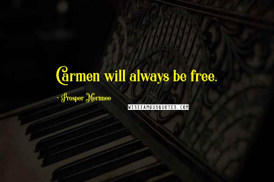 Prosper Merimee Quotes: Carmen will always be free.