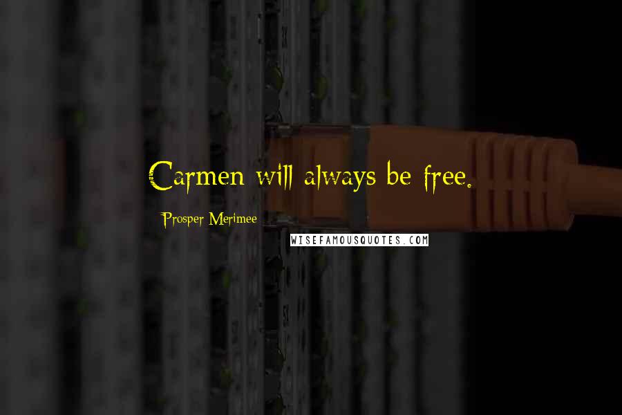 Prosper Merimee Quotes: Carmen will always be free.