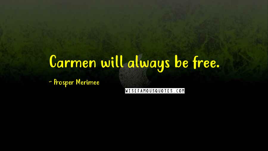 Prosper Merimee Quotes: Carmen will always be free.