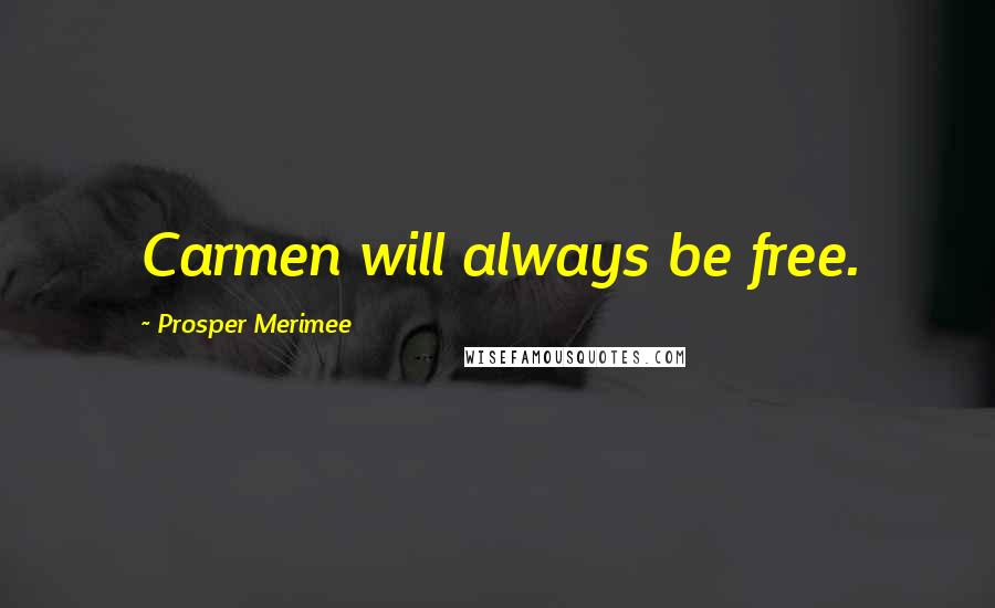 Prosper Merimee Quotes: Carmen will always be free.