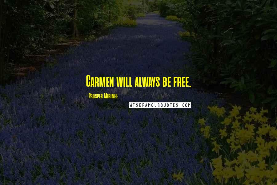 Prosper Merimee Quotes: Carmen will always be free.