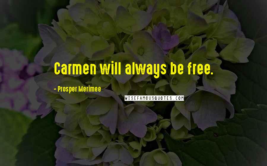 Prosper Merimee Quotes: Carmen will always be free.