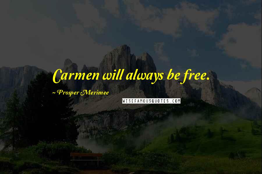 Prosper Merimee Quotes: Carmen will always be free.