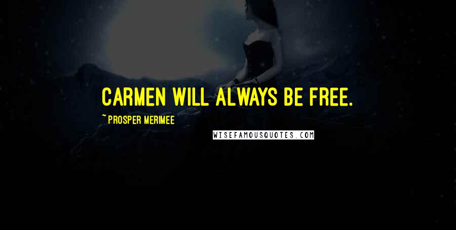 Prosper Merimee Quotes: Carmen will always be free.