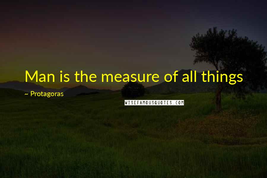 Protagoras Quotes: Man is the measure of all things