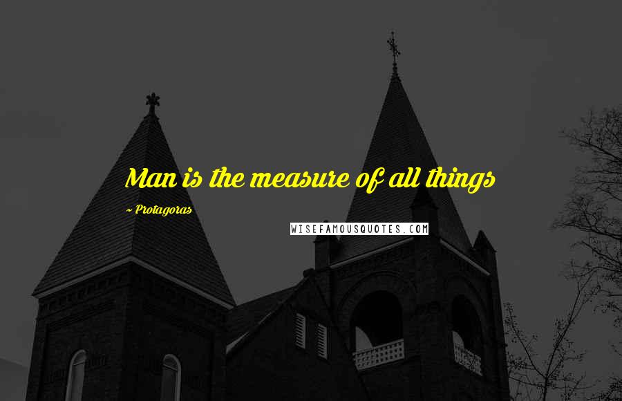 Protagoras Quotes: Man is the measure of all things