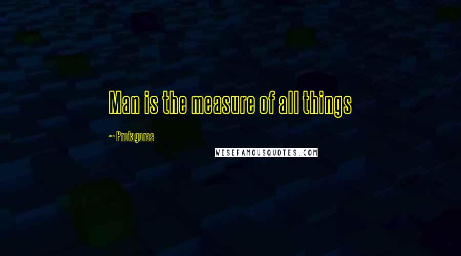 Protagoras Quotes: Man is the measure of all things