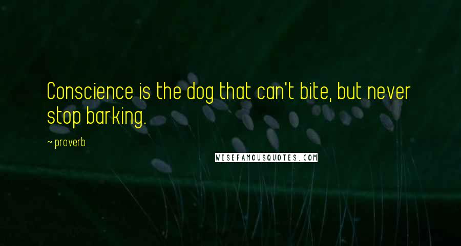 Proverb Quotes: Conscience is the dog that can't bite, but never stop barking.