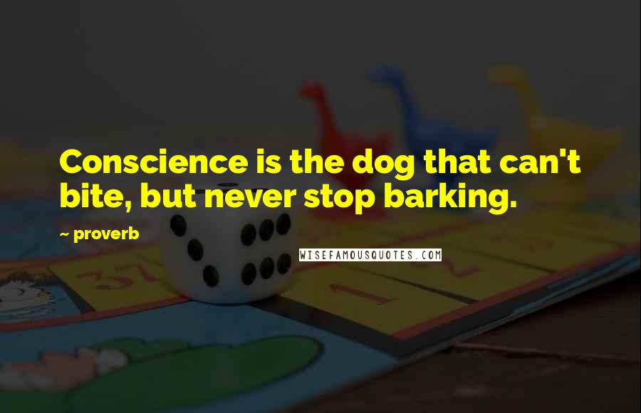 Proverb Quotes: Conscience is the dog that can't bite, but never stop barking.