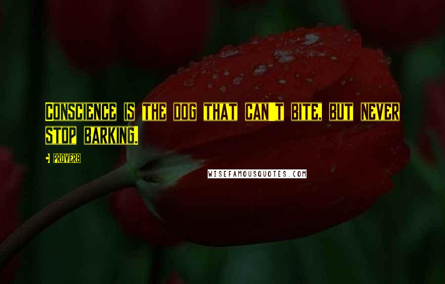 Proverb Quotes: Conscience is the dog that can't bite, but never stop barking.