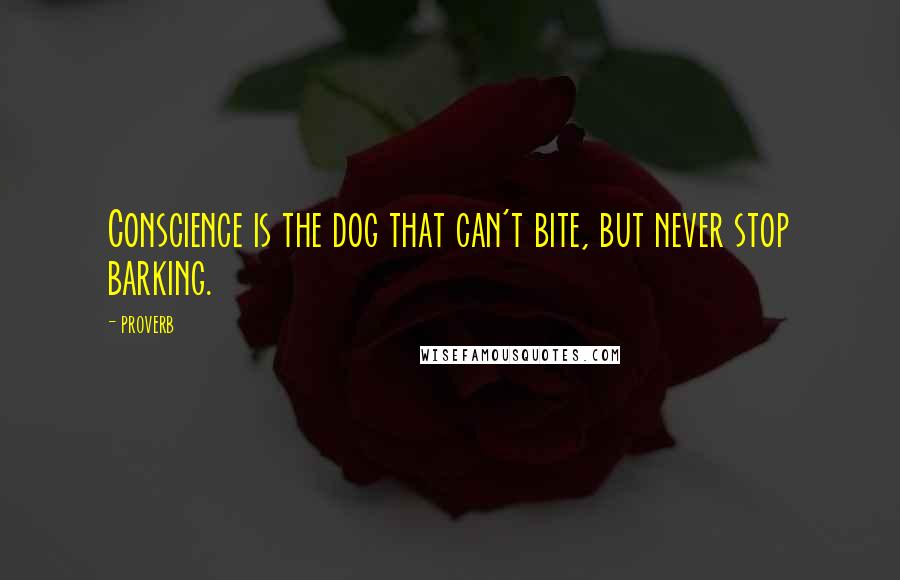 Proverb Quotes: Conscience is the dog that can't bite, but never stop barking.