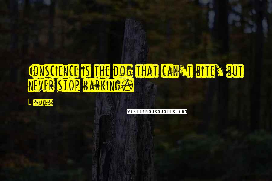 Proverb Quotes: Conscience is the dog that can't bite, but never stop barking.
