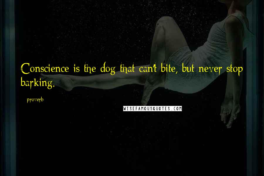 Proverb Quotes: Conscience is the dog that can't bite, but never stop barking.